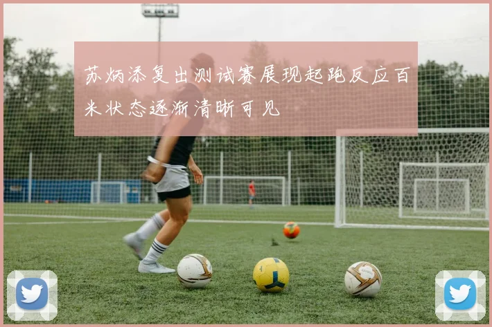 苏炳添复出测试赛展现起跑反应百米状态逐渐清晰可见